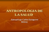 ANTROPOLOGIA DE LA SALUD Antropólogo Carlos Eyzaguirre Beltroy.