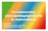 Ponente: Gabriela Rocher Salazar Psicóloga Educativa Fundamentos psicopedagógicos de la matemática.
