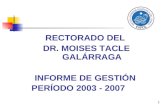1 RECTORADO DEL DR. MOISES TACLE GALÁRRAGA INFORME DE GESTIÓN PERÍODO 2003 - 2007.