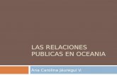 LAS RELACIONES PUBLICAS EN OCEANIA Ana Carolina Jáuregui V.