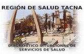 REGIÓN DE SALUD TACNA DIAGNÓSTICO SITUACIONAL DE SERVICIOS DE SALUD.