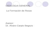 GEOLOGIA GENERAL La Formación de Rocas Asesor: Dr. Alvaro Carpio Begazo.