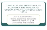 TEMA 8: EL AISLAMIENTO DE LA ECONOMÍA INTERNACIONAL: GUERRA CIVIL Y AUTARQUÍA (1936-1951) José J. García Gómez Historia Económica de España y Mundial.