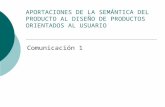 APORTACIONES DE LA SEMÁNTICA DEL PRODUCTO AL DISEÑO DE PRODUCTOS ORIENTADOS AL USUARIO Comunicación 1.