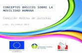 CONCEPTOS BÁSICOS SOBRE LA MOVILIDAD HUMANA Comisión Andina de Juristas Lima, diciembre 2012.