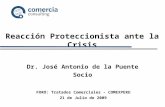 Reacción Proteccionista ante la Crisis Dr. José Antonio de la Puente Socio 21 de Julio de 2009 FORO: Tratados Comerciales - COMEXPERU.