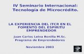 IV Seminario Internacional: Tecnología de Microcrédito. LA EXPERIENCIA DEL ITCR EN EL FOMENTO DEL ESPIRITU EMPRENDEDOR Juan Carlos Leiva Bonilla M.Sc.