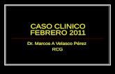 CASO CLINICO FEBRERO 2011 Dr. Marcos A Velasco Pérez RCG.
