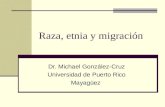 Raza, etnia y migración Dr. Michael González-Cruz Universidad de Puerto Rico Mayagüez.
