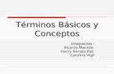 Términos Básicos y Conceptos Integrantes : Ricardo Macedo Henry Renato Paz Carolina Vigil.