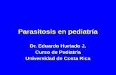 Parasitosis en pediatría Dr. Eduardo Hurtado J. Curso de Pediatría Universidad de Costa Rica.