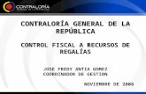 CONTRALORÍA GENERAL DE LA REPÚBLICA CONTROL FISCAL A RECURSOS DE REGALÍAS JOSE FREDY ANTIA GOMEZ COORDINADOR DE GESTION NOVIEMBRE DE 2008.