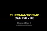 EL ROMANTICISMO (Siglo XVIII y XIX) Historia del Arte II Lic. Erika Frisancho Talavera.