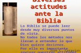 Diversas actitudes ante la Biblia José L. Caravias sj. La Biblia se puede leer desde muy diversos puntos de vista. No todos los métodos nos llevan a entender.
