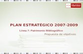 PLAN ESTRATÉGICO 2007-2009 Propuesta de objetivos Línea 7: Patrimonio Bibliográfico.