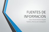 FUENTES DE INFORMACIÓN César Orlando Pallares Delgado Fuentes y Técnicas de Investigación.