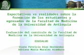 Expectativas vs realidades sobre la formación de los estudiantes y egresados de la Facultad de Medicina de la Universidad de Antioquia Evaluación del currículo.