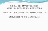 LINEA DE INVESTIGACION GESTION RIESGO EN DESASTRES FACULTAD NACIONAL DE SALUD PUBLICA UNIVERSIDAD DE ANTIOQUIA.