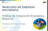 MERCADO DE ENERGÍA MAYORISTA Política de Integración Energética Regional Ministerio de Minas y Energía Bogotá, D.C., mayo 10 de 2012.
