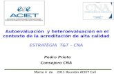 ESTRATEGIA T&T – CNA Autoevaluación y heteroevaluación en el contexto de la acreditación de alta calidad ESTRATEGIA T&T – CNA Pedro Prieto Consejero CNA.