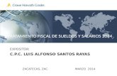 TRATAMIENTO FISCAL DE SUELDOS Y SALARIOS 2014 EXPOSITOR: C.P.C. LUIS ALFONSO SANTOS RAYAS ZACATECAS, ZAC.MARZO 2014.