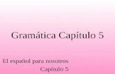 Gramática Capítulo 5 El español para nosotros Capítulo 5.