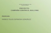 ESCUELA SECUNDARIA OF. 0924 CELESTIN FREINET PROYECTO: CAMPAÑA CONTRA EL BULLYING PROFESOR: MARCO TULIO ESPINOSA GONZÁLEZ.