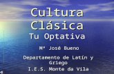 Cultura Clásica Tu Optativa Mª José Bueno Departamento de Latín y Griego I.E.S. Monte da Vila.