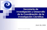 Secretaría de Investigación y Desarrollo de la Coordinación de la Investigación Científica Abril 28, 2005.
