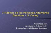 7 Hábitos de las Personas Altamente Efectivas – S. Covey Presentado por: Ing. Gustavo A. Cogollo M. Desarrollo de Habilidades Directivas.