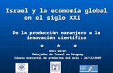 Israel y la economía global en el siglo XXI De la producción naranjera a la innovación científica * * * Dori Goren Embajador de Israel en Uruguay Cámara.