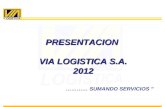 ENERO 2010 PRESENTACION VIA LOGISTICA S.A. 2012 ………… SUMANDO SERVICIOS.