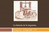 Proyecto integrado 1ºE. La imprenta fue inventada por JOHANNES GUTTENBEG (S.XV); el problema no era tanto cómo imprimir sino de disponer de papel barato.