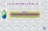 CUALIDADES FÍSICAS Autor: JOSÉ Mª MARTÍNEZ MORENO C.P. San Fernando(Badajoz).