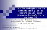 Las Tecnologías de la Información y de la Comunicación como Recurso Pedagógico y de Gestión Formación Inicial para Directores de Centros Docentes 17 de.