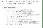 1 Problemas de Satisfacción de Restricciones (CSP) Contenidos: Definición del problema de satisfacción de restricciones (CSP). Áreas de aplicación. Especificación.