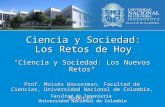 Facultad de Ingeniería Universidad Nacional de Colombia Ciencia y Sociedad: Los Retos de Hoy "Ciencia y Sociedad: Los Nuevos Retos Prof. Moisés Wasserman,