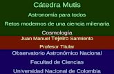 Observatorio Astronómico Nacional Facultad de Ciencias Universidad Nacional de Colombia Juan Manuel Tejeiro Sarmiento Profesor Titular Cátedra Mutis Astronomía.