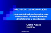 Gloria Alzate Medina PROYECTO DE INDAGACIÓN: Una modalidad pedagógica para el desarrollo de competencias disciplinares y escriturales Gloria Alzate Medina.