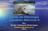 Curso de Hidrología Caudales Máximos II Por: Sergio Velásquez Mazariegos svelasqu@catie.ac.cr svelasqu@catie.ac.cr2011.