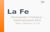Formación Cristiana - Internacional Elim Texto: Hebreos 11:1-6.
