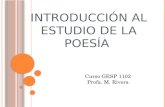 I NTRODUCCIÓN AL ESTUDIO DE LA POESÍA Curso GESP 1102 Profa. M. Rivera.