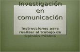 Investigación en comunicación Instrucciones para realizar el trabajo de Opinión Pública.