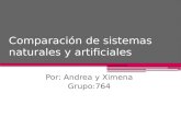 Comparación de sistemas naturales y artificiales Por: Andrea y Ximena Grupo:764.