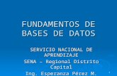 1 FUNDAMENTOS DE BASES DE DATOS SERVICIO NACIONAL DE APRENDIZAJE SENA – Regional Distrito Capital Ing. Esperanza Pérez M.
