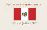 Perù y su independencia 28 de Julio 1821. La Republica del Perù Capital: Lima Idioma oficial: Español Co-oficiales: Quechua, aimara Forma de gobierno:
