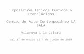 Exposición Tejidos Lúcidos y Translúcidos Centro de Arte Contemporáneo LA SALA Vilanova i la Geltrú del 27 de marzo al 7 de junio de 2009.