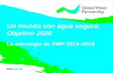 Un mundo con agua segura: Objetivo 2020 La estrategia de GWP 2014–2019 1.