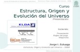 Estructura, Origen y Evolución del Universo – 2006/I Cursos de Extensión en Astronomía y Astrofísica Jorge I. Zuluaga Estructura, Origen y Evolución del.