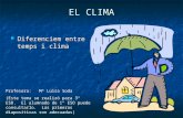 EL CLIMA  Diferenciem entre temps i clima Profesora: Mª Luisa Soda (Este tema se realizó para 3º ESO. El alumnado de 1º ESO puede consultarlo. Las primeras.